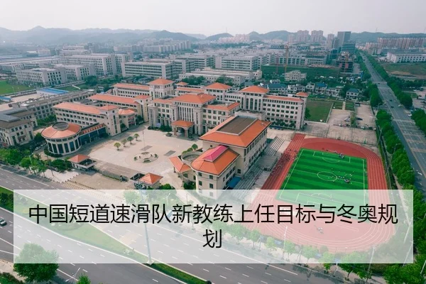 中国短道速滑队新教练上任目标与冬奥规划